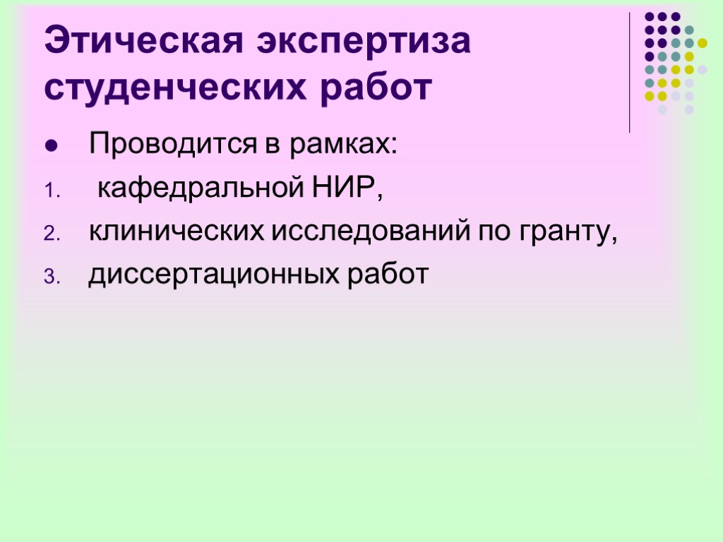 Этическая экспертиза студенческих работ Проводится в рамках: кафедральной НИР, клинических исследований по гранту, диссертационных